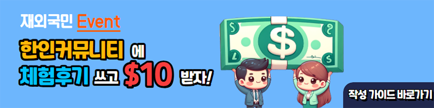 재외국민 EVENT! 한인 커뮤니티에 체험후기 쓰고 $10 받자! 작성 가이드 바로가기 링크 배너